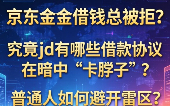 京东金条借钱总被拒？究竟jd有哪些借款协议在暗中“卡脖子”？普通人如何避开雷区？