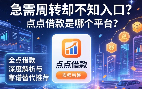 急需周转却不知入口？点点借款是哪个平台？深度解析与靠谱替代推荐