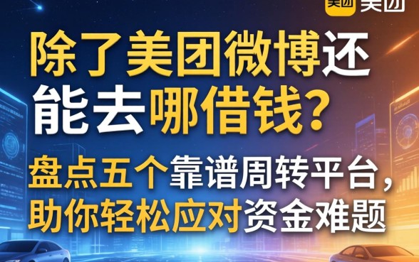 除了美团微博还能去哪借钱？盘点五个靠谱周转平台，助你轻松应对资金难题