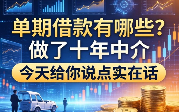 单期借款有哪些？做了十年中介，今天给你说点实在话