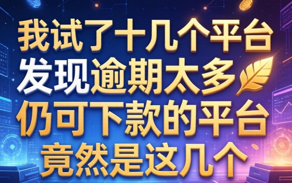 我试了十几个平台，发现逾期太多仍可下款的平台竟然是这几个
