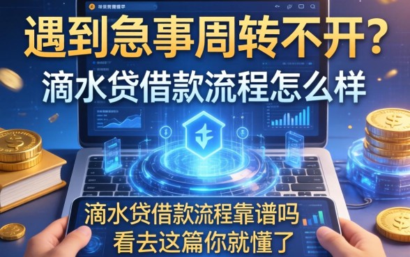 遇到急事周转不开？滴水贷借款流程怎么样，靠谱吗？看完这篇你就懂了