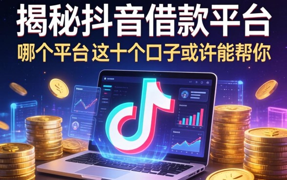 揭秘抖音借款平台在哪个平台，这十个口子或许能帮你