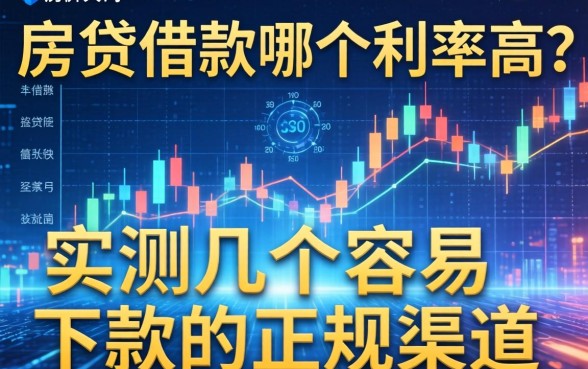 房贷和借款哪个利率高？实测几个容易下款的正规渠道