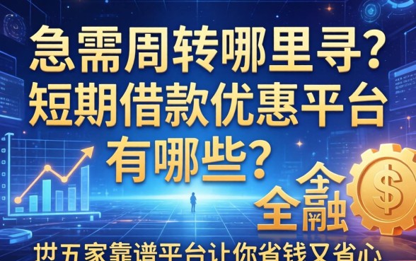 急需周转哪里寻？短期借款优惠平台有哪些？这五家靠谱平台让你省钱又省心
