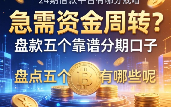 急需资金周转？24期的借款平台有哪些呢？盘点五个靠谱分期口子