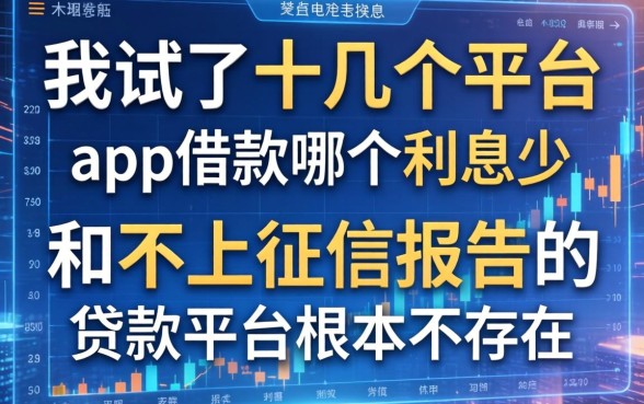 我试了十几个平台，发现app借款哪个利息少和不上征信报告的贷款平台根本不存在
