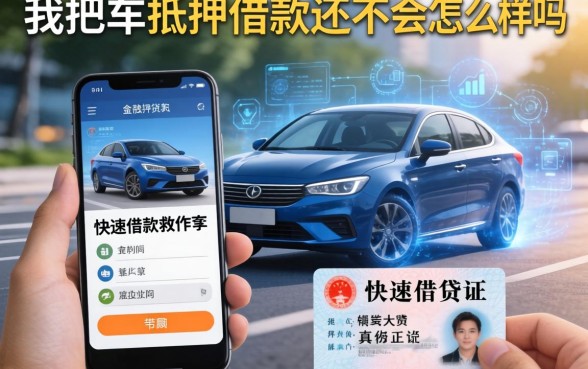 我把车抵押借款不还会怎么样，手机和身份证快速借钱软件真的能救急吗