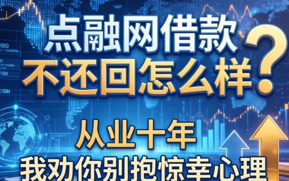 点融网借款不还回怎么样？从业十年，我劝你别抱侥幸心理