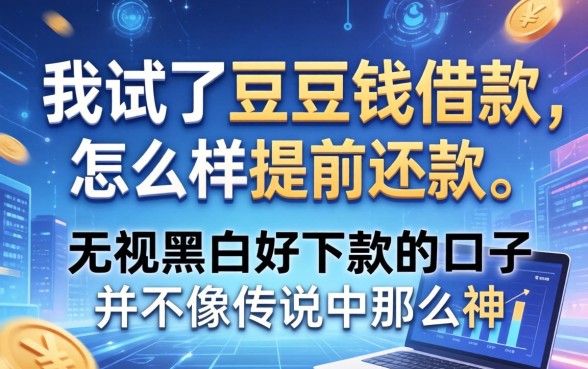我试了豆豆钱借款怎么样提前还款，发现无视黑白好下款的口子并不像传说中那么神