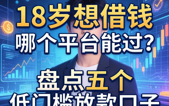 18岁想借钱哪个平台能过？盘点五个低门槛放款口子