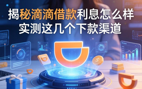 揭秘滴滴借款利息怎么样，实测这几个下款渠道