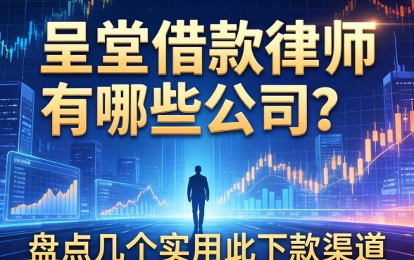 呈贡借款律师有哪些公司？盘点几个实用的下款渠道