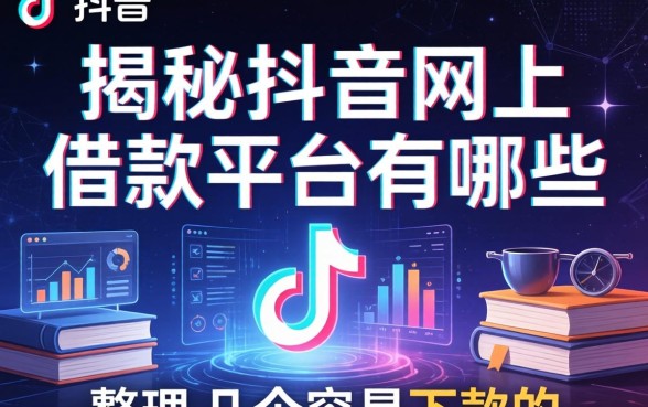 揭秘抖音网上借款平台有哪些，整理了几个容易下款的