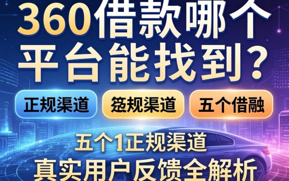 360借款在哪个平台能找到？五个正规渠道及真实用户反馈全解析