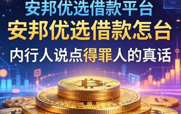 安邦优选借款平台怎么样？内行人说点得罪人的真话