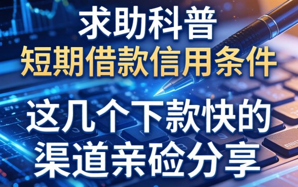 求助科普：短期借款信用条件有哪些？这几个下款快的渠道亲测分享