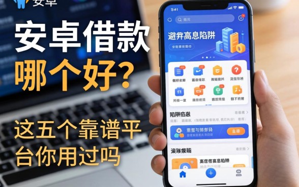 安卓借款软件哪个好？避开高息陷阱，这五个靠谱平台你用过吗？
