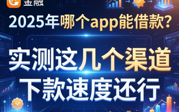 2025年哪个app能借款？实测这几个渠道下款速度还行