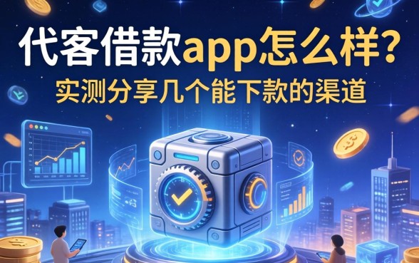 代客借款app怎么样？实测分享几个能下款的渠道