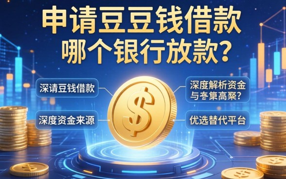 申请豆豆钱借款是哪个银行放款？深度解析资金来源与优选替代平台