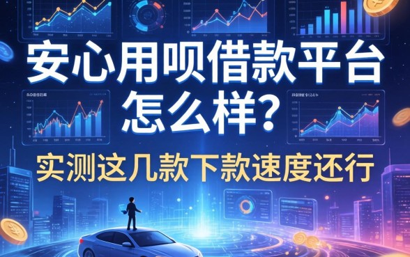 安心用呗借款平台怎么样？实测这几款下款速度还行