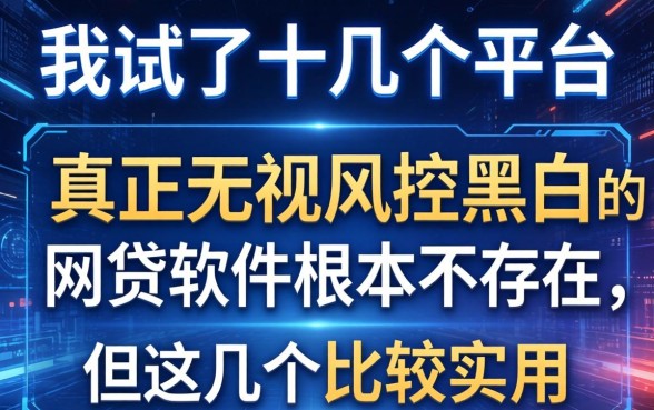 我试了十几个平台，发现真正无视风控黑白的网贷软件根本不存在，但这几个比较实用
