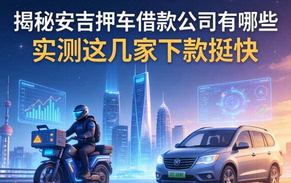 揭秘安吉押车借款公司有哪些，实测这几家下款挺快