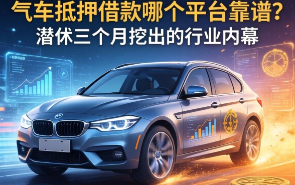 车辆抵押借款哪个平台靠谱？我潜伏三个月挖出的行业内幕
