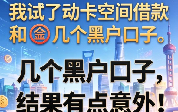 我试了动卡空间借款和几个黑户口子，结果有点意外