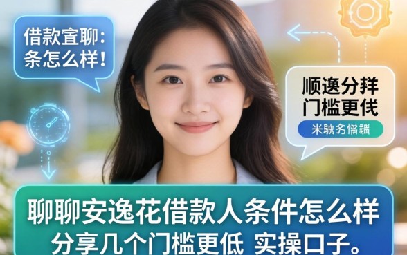 聊聊安逸花借款人条件怎么样，顺便分享几个门槛更低的实操口子