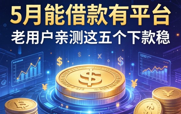 5月能借款的平台有哪些？老用户亲测这五个下款稳