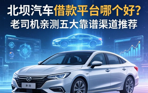 北碚汽车借款平台哪个好？老司机亲测五大靠谱渠道推荐