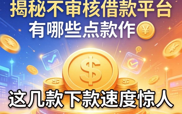 揭秘不审核的借款平台有哪些软件，这几款下款速度惊人