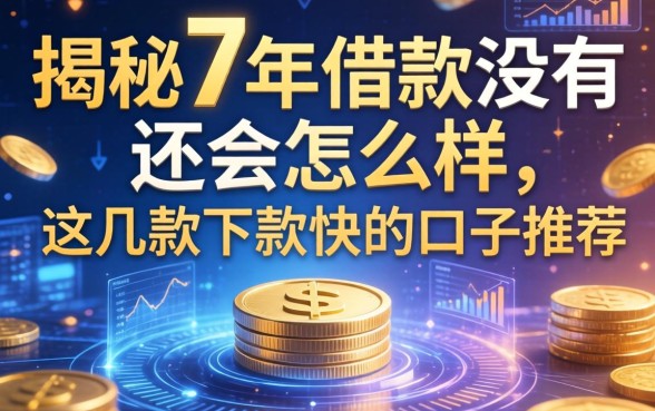 揭秘7年借款没有还会怎么样，这几款下款快的口子推荐