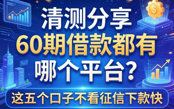 实测分享：60期借款都有哪个平台？这五个口子不看征信下款快