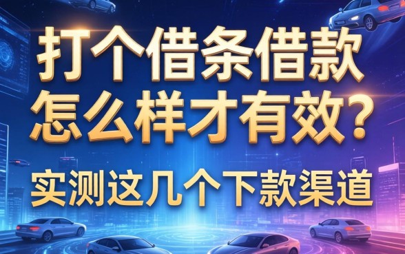 打个借条借款怎么样才有效？实测这几个下款渠道