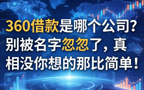 360借款是哪个公司的？别被名字忽悠了，真相没你想的那么简单
