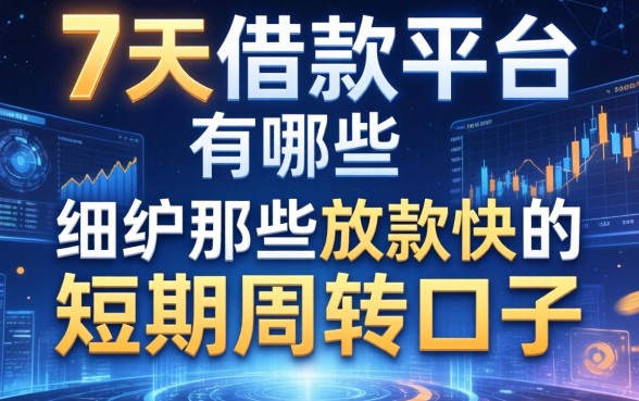 7天的借款平台有哪些？细数那些放款快的短期周转口子