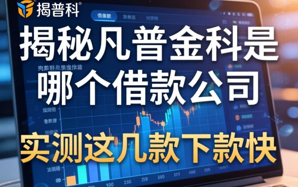揭秘凡普金科是哪个借款公司,实测这几款下款快