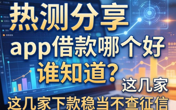 实测分享：app借款哪个好谁知道？这几家下款稳当不查征信