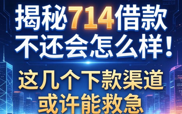 揭秘714借款不还会怎么样，这几个下款渠道或许能救急