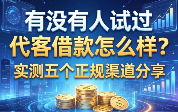 有没有人试过代客借款怎么样？实测五个正规渠道分享