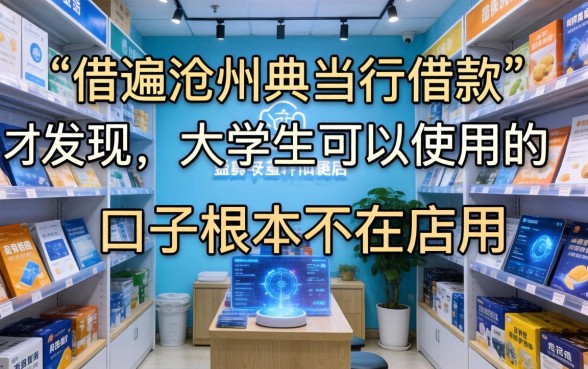 我借遍沧州典当行借款才发现，大学生可以使用的口子根本不在店里
