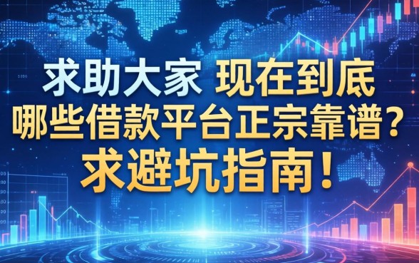 求助大家，现在到底哪些借款平台正宗靠谱？求避坑指南！