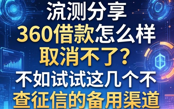 实测分享：360借款怎么样取消不了？不如试试这几个不查征信的备用渠道