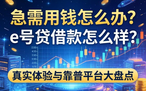 急需用钱怎么办？e号贷借款怎么样？真实体验与靠谱平台大盘点