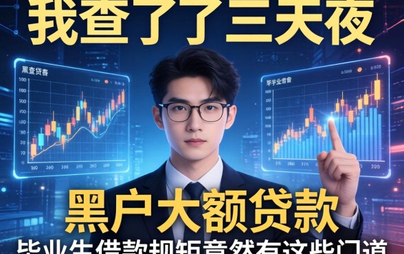 我查了三天三夜，发现黑户大额贷款和毕业生借款规矩竟然有这些门道