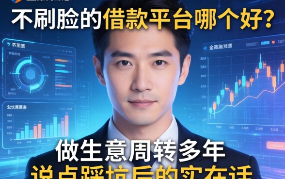 不刷脸的借款平台哪个好？做生意周转多年，说点踩坑后的实在话