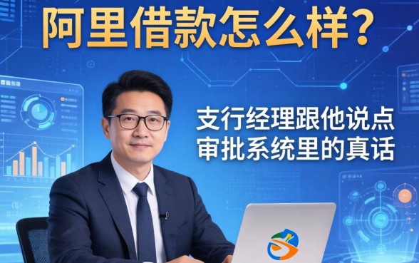 阿里借款怎么样？支行经理跟你说点审批系统里的真话